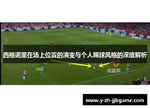 西格诺里在场上位置的演变与个人踢球风格的深度解析