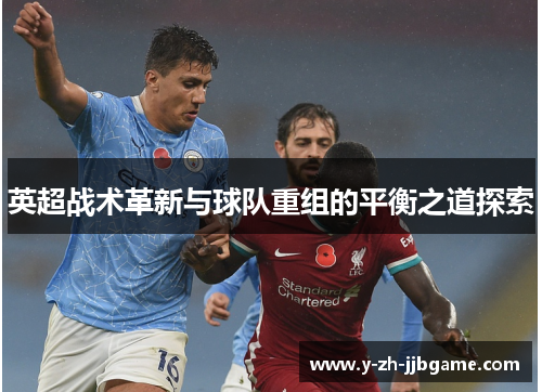 英超战术革新与球队重组的平衡之道探索