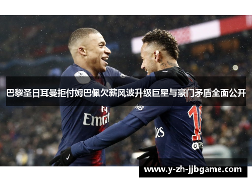 巴黎圣日耳曼拒付姆巴佩欠薪风波升级巨星与豪门矛盾全面公开
