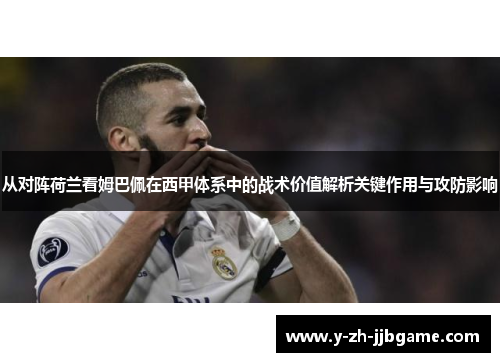 从对阵荷兰看姆巴佩在西甲体系中的战术价值解析关键作用与攻防影响 从对阵荷兰看姆巴佩在西甲体系中的战术价值解析关键作用与攻防影响