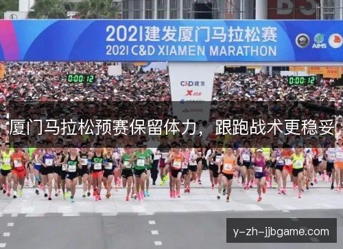 厦门马拉松预赛保留体力，跟跑战术更稳妥