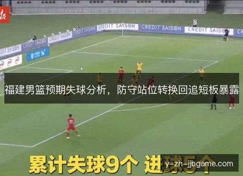 福建男篮预期失球分析，防守站位转换回追短板暴露